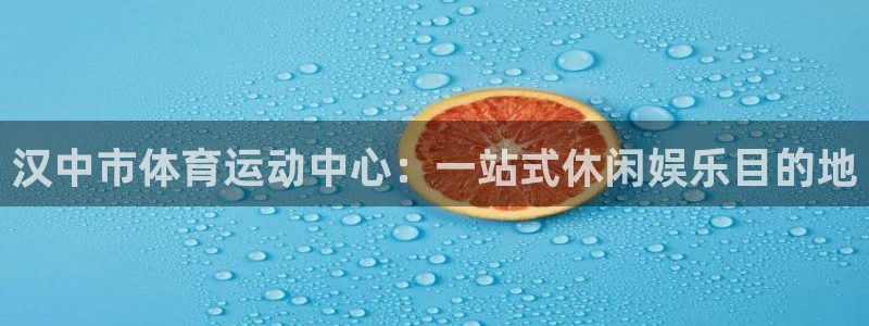 利记官网下载平台注册要钱吗：汉中市体育运动中心：一站式休闲娱