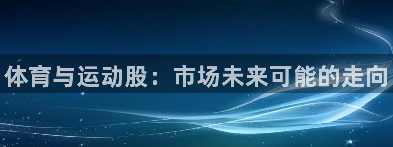 利记官方平台体育：体育与运动股：市场未来可能的走向