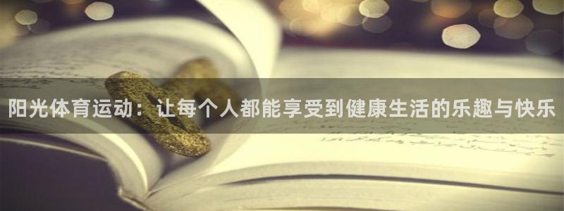 利记官方网站：阳光体育运动：让每个人都能享受到健康生活的乐趣