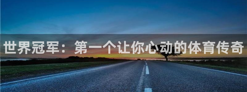 利记app官网(中国)官方网站：世界冠军：第一个让你心动的体
