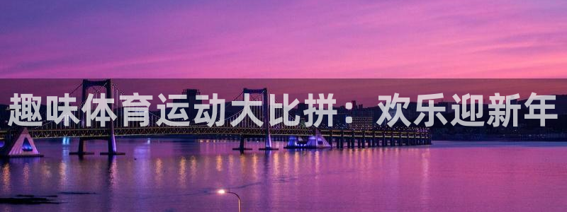  利记官网多少：趣味体育运动大比拼：欢乐迎新年